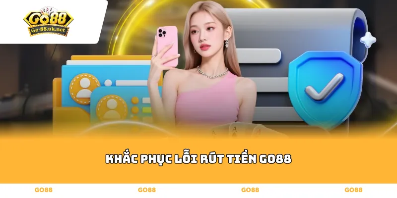 Khắc phục lỗi rút tiền go88